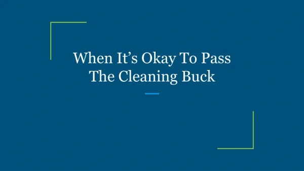 When It’s Okay To Pass The Cleaning Buck