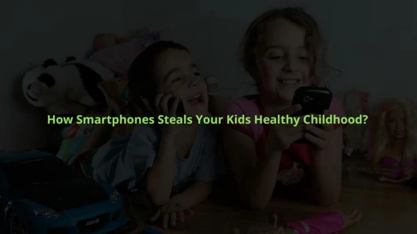 How Smartphones steals your kids healthy childhood