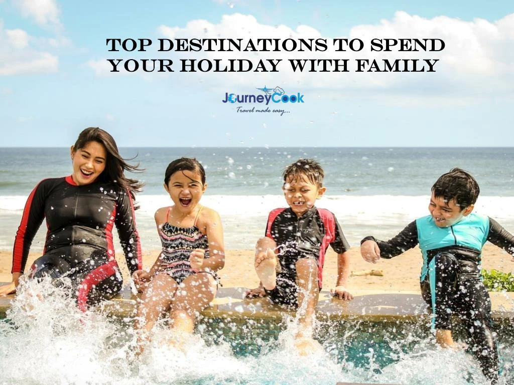 top destinations to spend your holiday with family