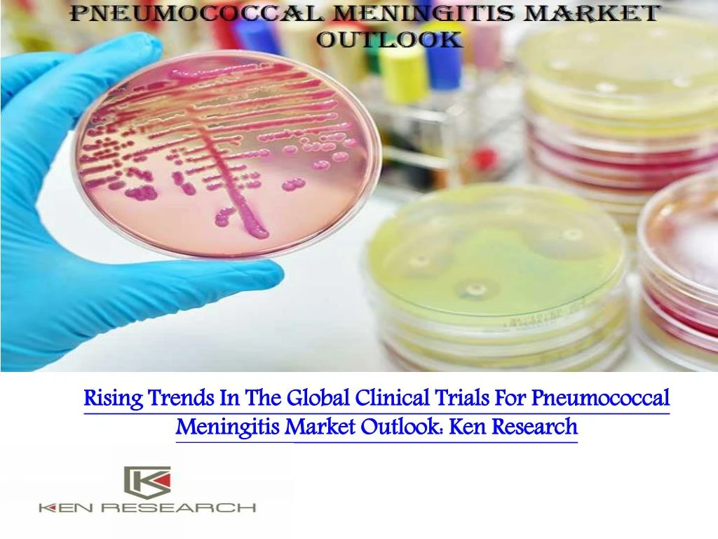 rising trends in the global clinical trials for pneumococcal meningitis market outlook ken research