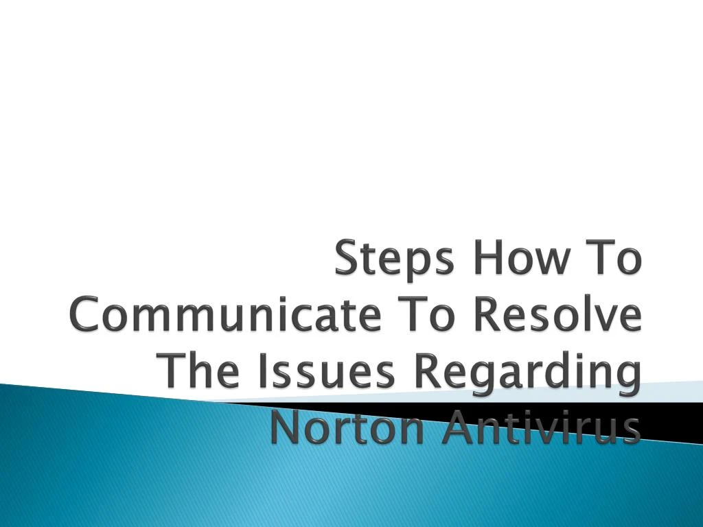 steps how to communicate to resolve the issues regarding norton antivirus