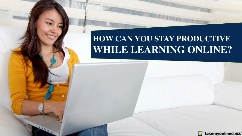 how can you stay productive while learning online