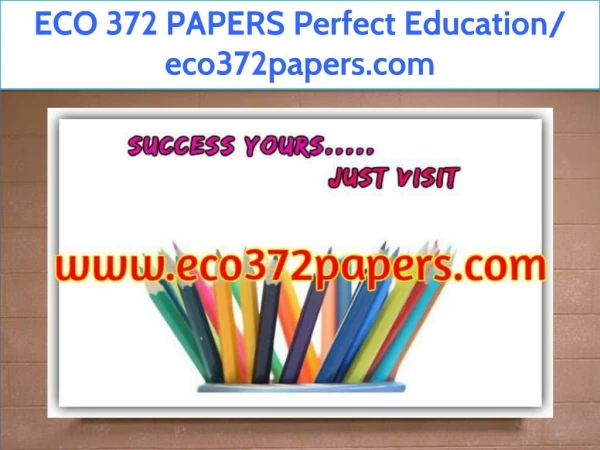 ECO 372 PAPERS Perfect Education/ eco372papers.com