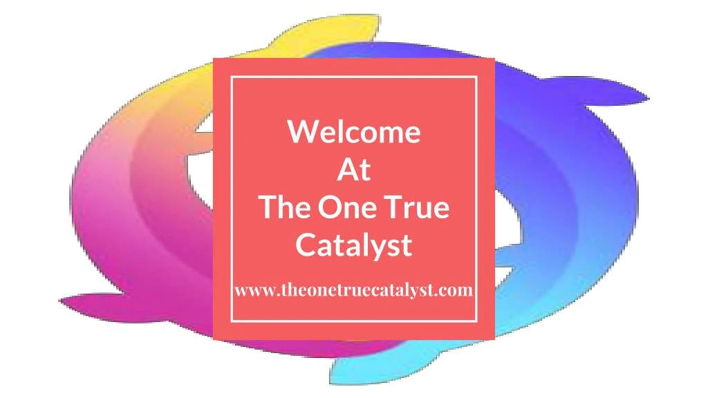 welcome at the one true catalyst