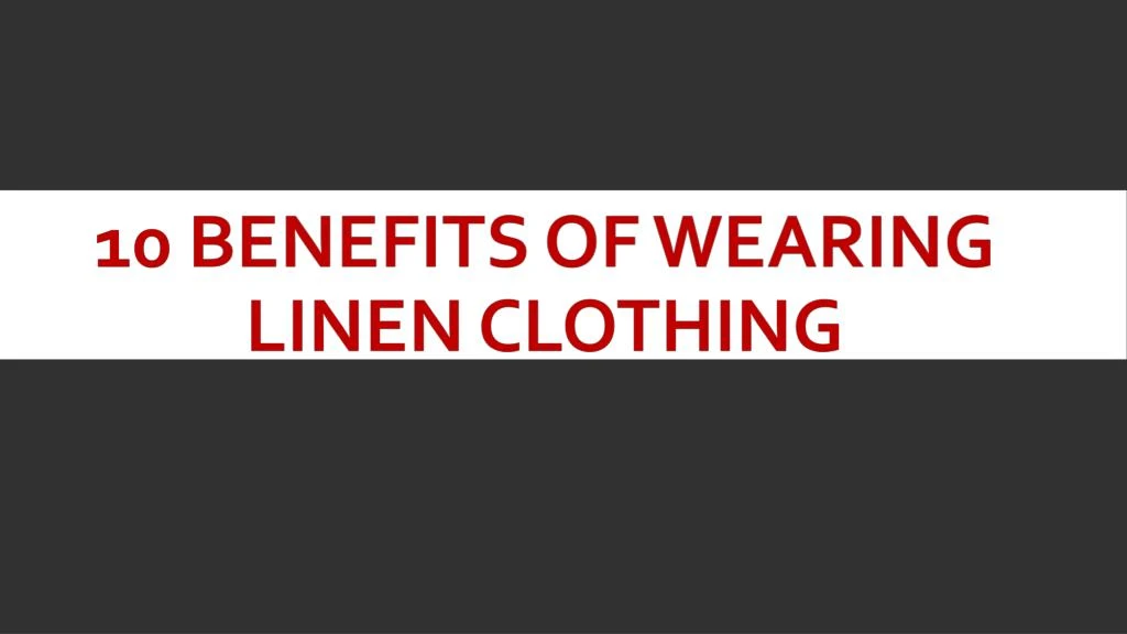 10 benefits of wearing linen clothing
