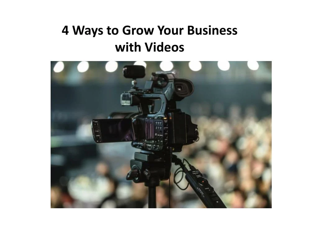 4 ways to grow your business with videos
