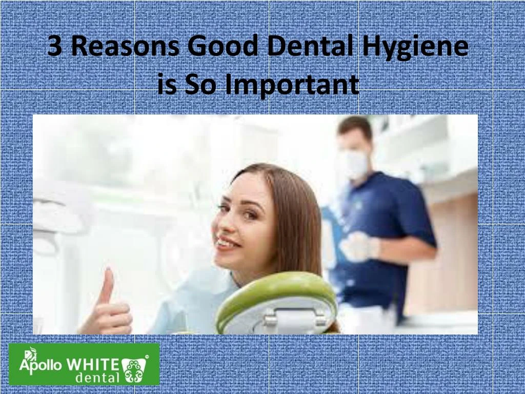 3 reasons good dental hygiene is so important