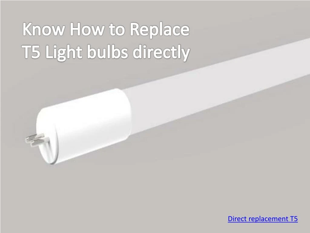 know how to replace t5 light bulbs directly