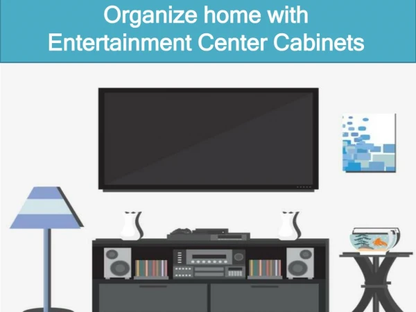 Organize home with Entertainment Center Cabinets