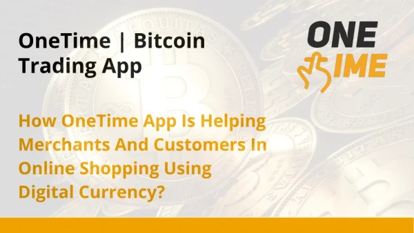 How OneTime App is helping merchants and customers in online shopping using digital currency?