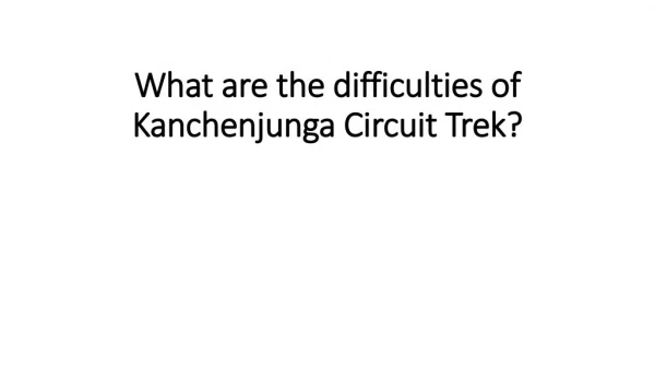 What are the difficulties of Kanchenjunga Circuit Trek?