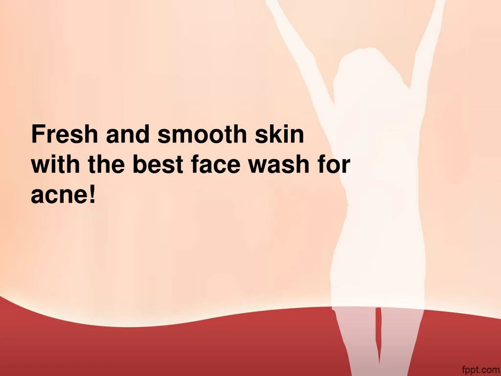 fresh and smooth skin with the best face wash for acne