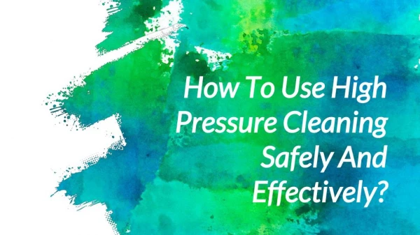 How To Use High Pressure Cleaning Safely And Effectively?