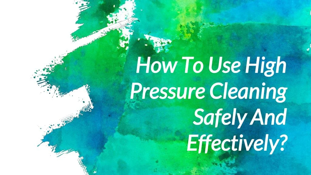 how to use high pressure cleaning safely and effectively