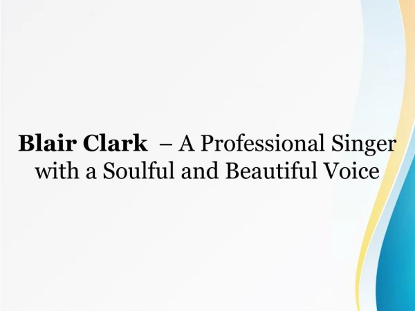Blair Clark - A Professional Singer with a Soulful and Beautiful Voice