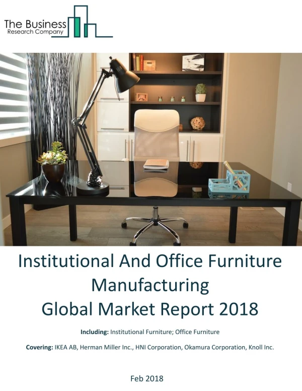 Institutional And Office Furniture Manufacturing Global Market Report 2018