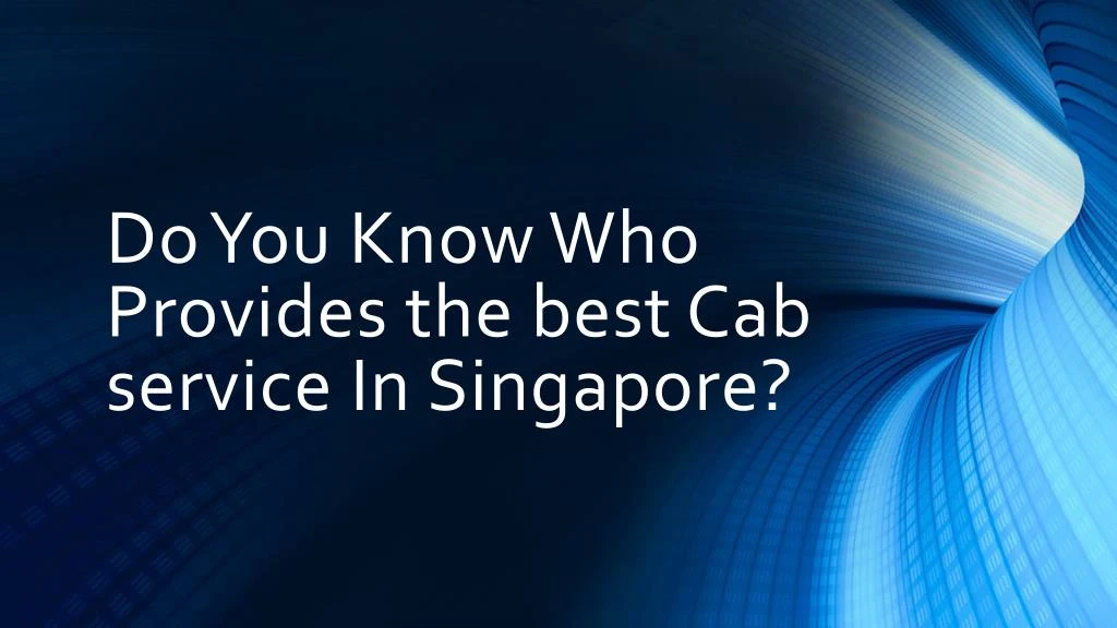 do you know who provides the best cab service in singapore