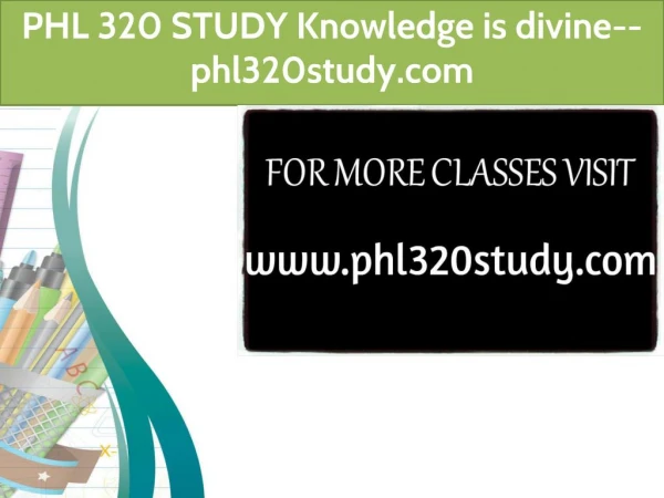 PHL 320 STUDY Knowledge is divine--phl320study.com
