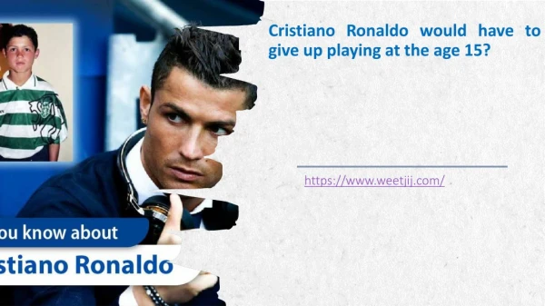 Why Cristiano Ronaldo would have to give up playing at the age 15?