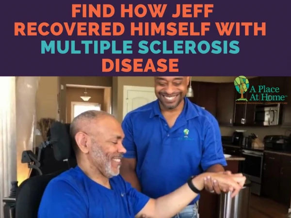 Find How Jeff Recovered Himself With Multiple Sclerosis Disease | A Place At Home