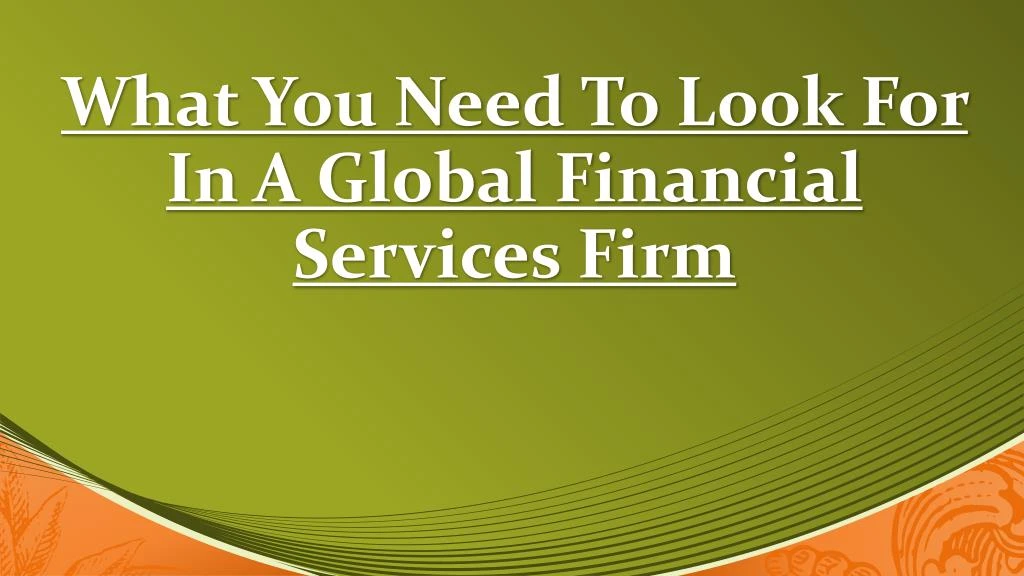 what you need to look for in a global financial services firm