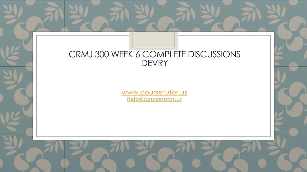crmj 300 week 6 complete discussions devry