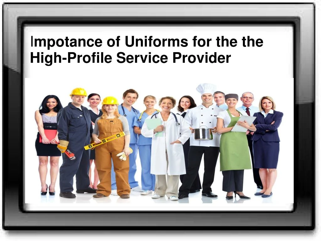 i mpotance of uniforms for the the high profile service provider