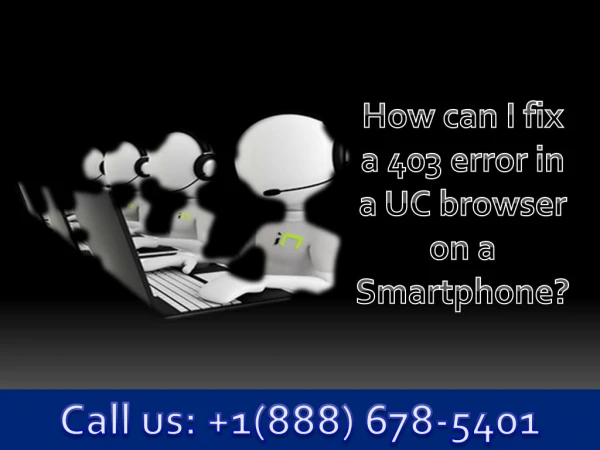 Dial 1(888)678-5401 How can I fix a 403 error in a UC browser on a smartphone?