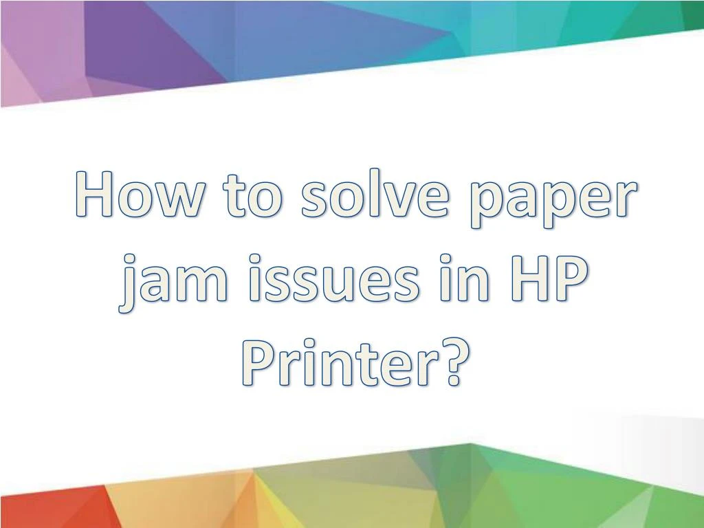 how to solve paper jam issues in hp printer