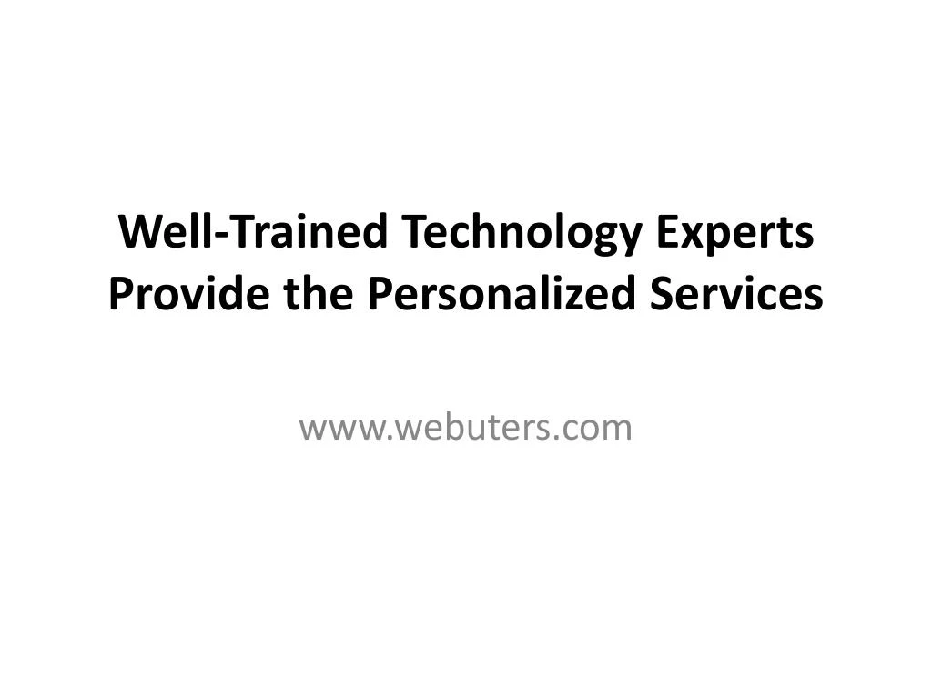 well trained technology experts provide the personalized services