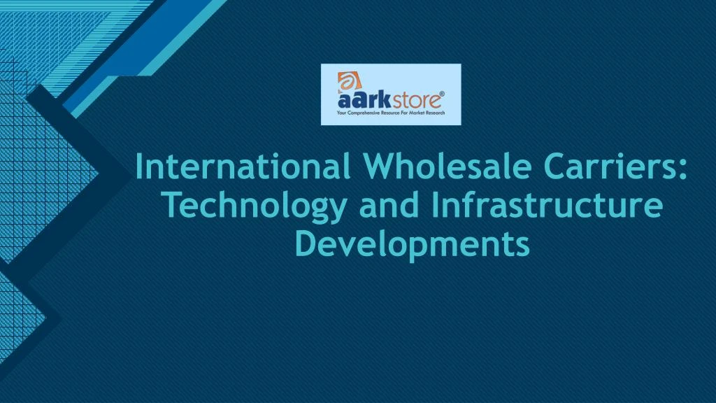 international wholesale carriers technology and infrastructure developments