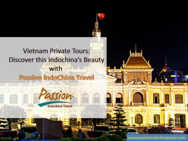 Vietnam Private Tours: Discover this Indochinaâ€™s Beauty with Passion IndoChina Travel