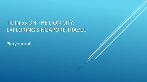 Tidings on the lion city: Exploring Singapore travel