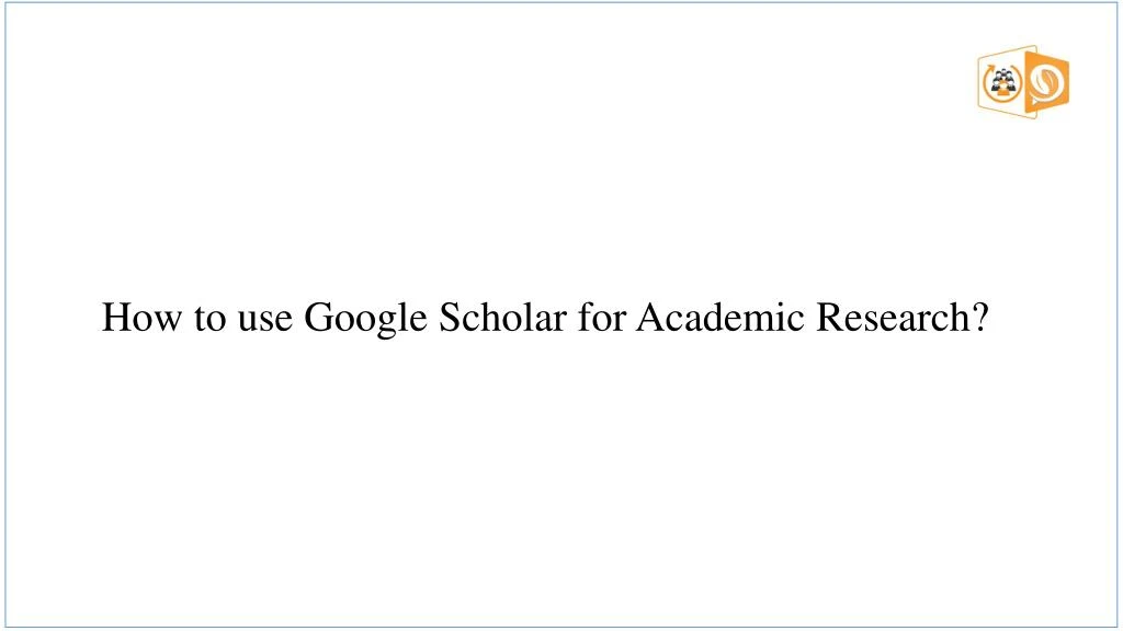 how to use google scholar for academic research