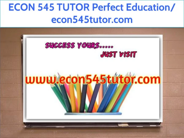 ECON 545 TUTOR Perfect Education/ econ545tutor.com