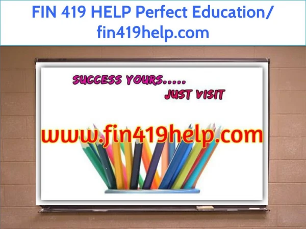 FIN 419 HELP Perfect Education/ fin419help.com