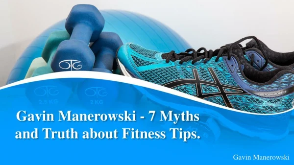 Gavin Manerowski - 7 Myths and Truth about Fitness Tips. A Must Read