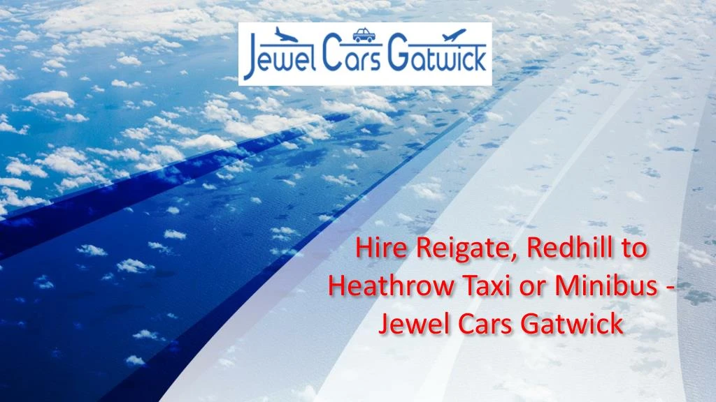 hire reigate redhill to heathrow taxi or minibus jewel cars gatwick