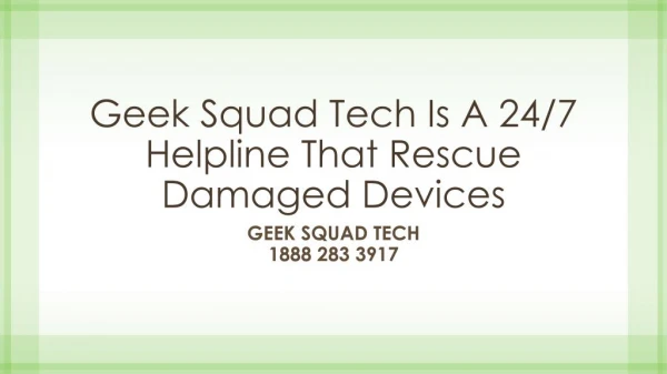 Geek Squad Tech Is A 24/7 Helpline That Rescue Damaged Devices- Free PPT
