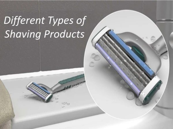 Different Types of Shaving Products