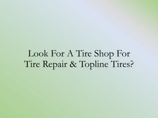 Look For A Tire Shop For Tire Repair & Topline Tires?