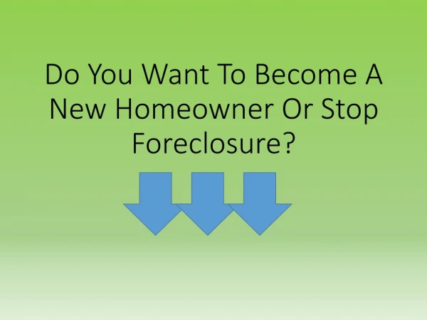 Do You Want To Become A New Homeowner Or Stop Foreclosure?