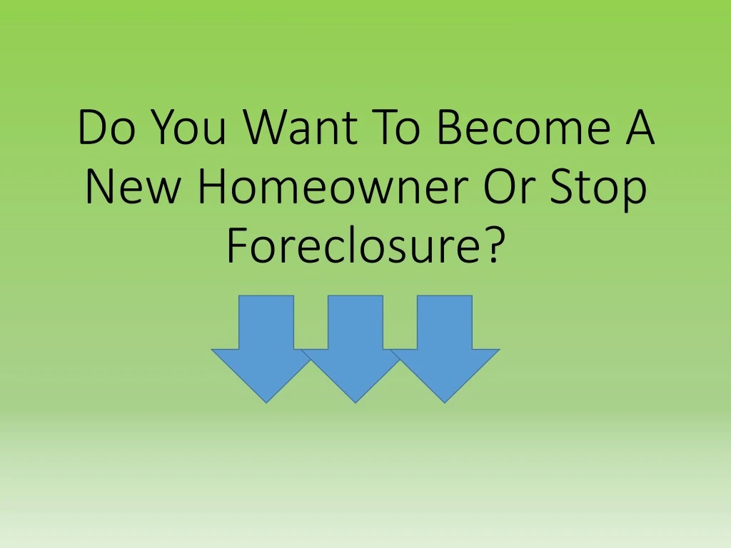 do you want to become a new homeowner or stop