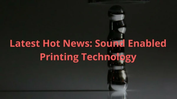 Latest Hot News: Sound Enabled Printing Technology