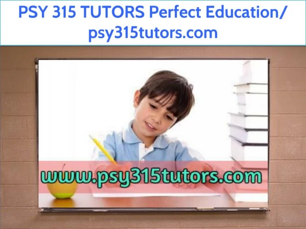 PSY 315 TUTORS Perfect Education/ psy315tutors.com