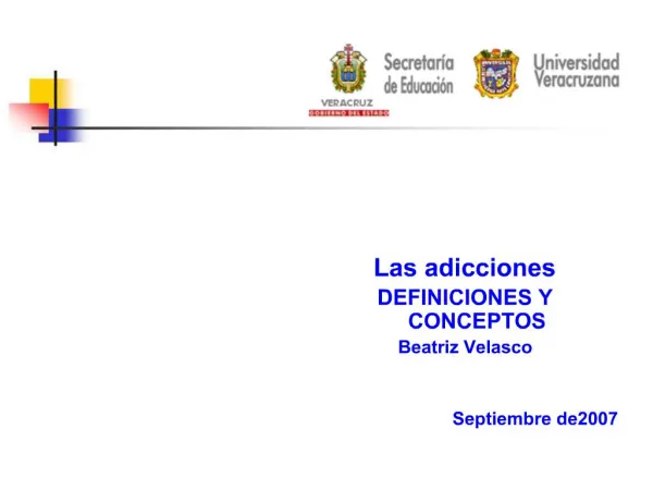 Las adicciones DEFINICIONES Y CONCEPTOS Beatriz Velasco Septiembre de2007