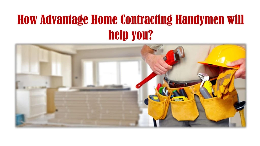 how advantage home contracting handymen will help