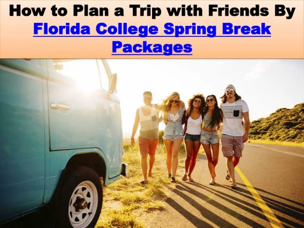 How to Plan a Trip with Friends By Florida College Spring Break Packages