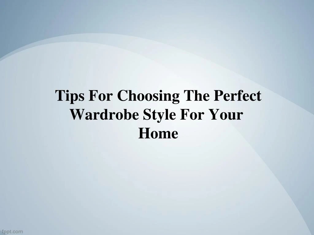 tips for choosing the perfect wardrobe style for your home