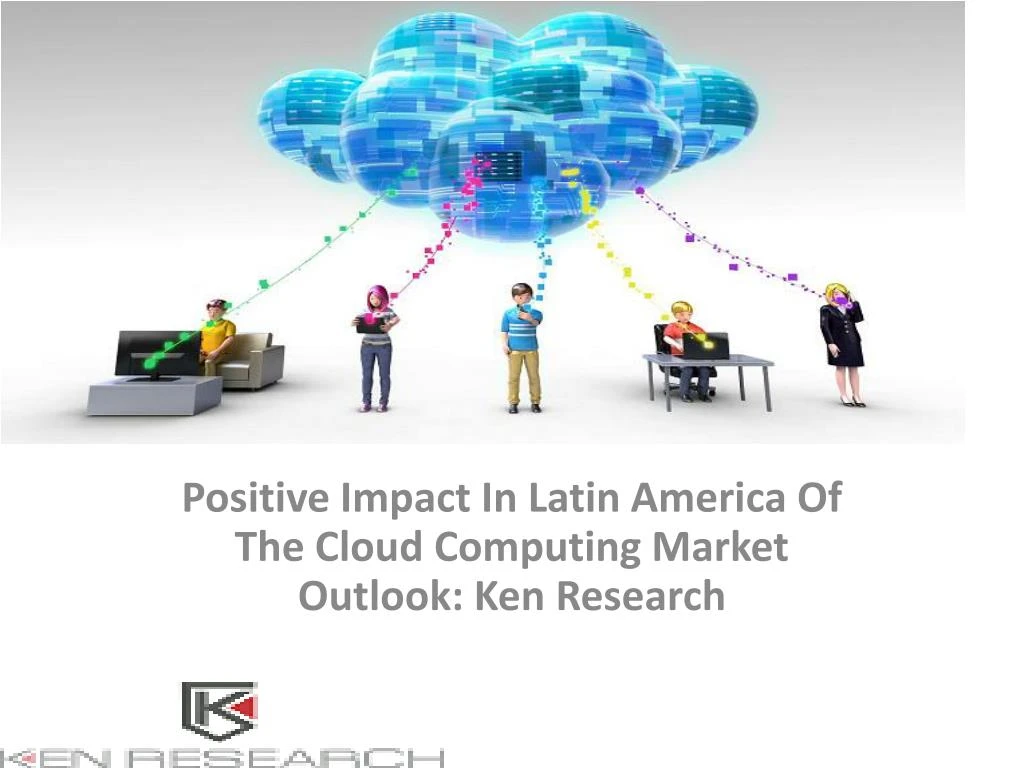 positive impact in latin america of the cloud computing market outlook ken research